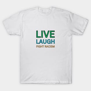 Live Laugh Fight Racism T-Shirt